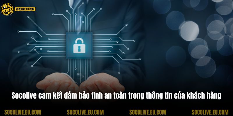 Socolive cam kết đảm bảo tính an toàn trong thông tin của khách hàng
